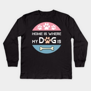 Home is Where My Dog is Kids Long Sleeve T-Shirt